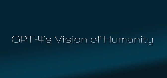 GPT-4’s Vision of Humanity: Charting Our Path Towards 2100